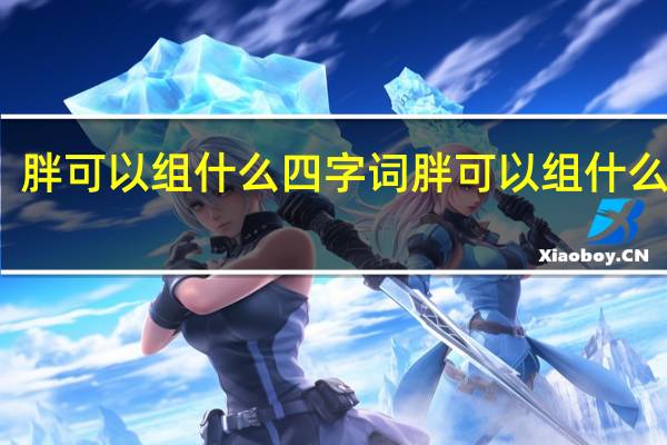 胖可以组什么四字词 胖可以组什么词语