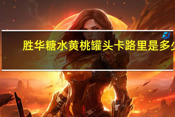 胜华 糖水黄桃罐头卡路里是多少