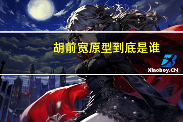 胡前宽原型到底是谁(胡前宽原型)
