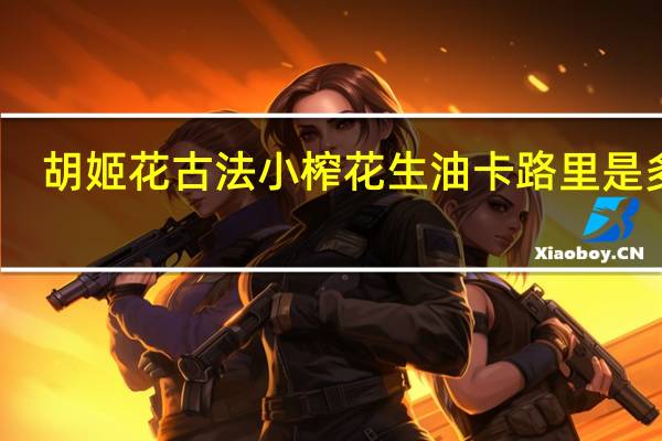 胡姬花 古法小榨花生油卡路里是多少