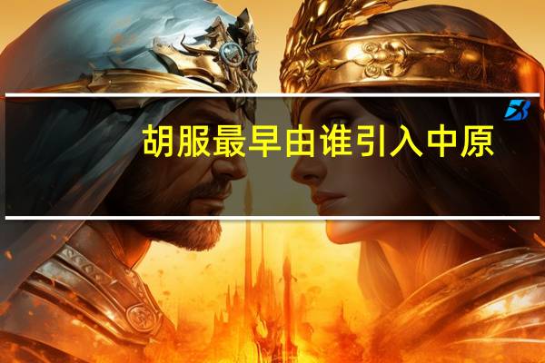 胡服最早由谁引入中原