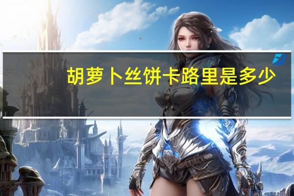 胡萝卜丝饼卡路里是多少