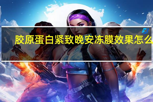 胶原蛋白紧致晚安冻膜效果怎么样