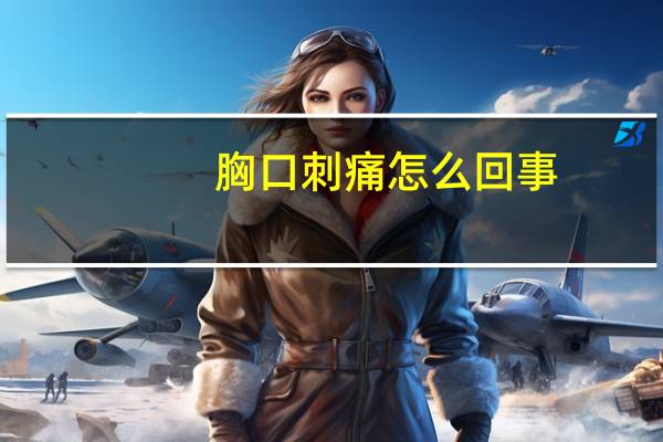 胸口刺痛怎么回事（左胸口偶尔刺痛几秒怎么回事）