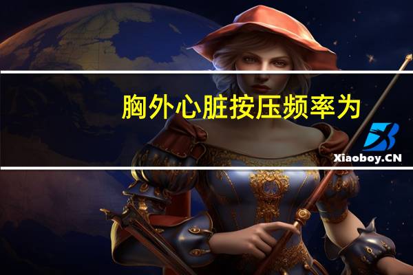 胸外心脏按压频率为(胸外心脏按压频率)