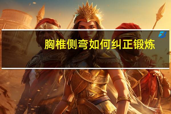 胸椎侧弯如何纠正锻炼（胸椎侧弯如何纠正）