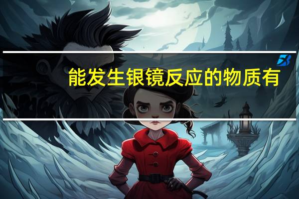 能发生银镜反应的物质有（能发生银镜反应的物质）