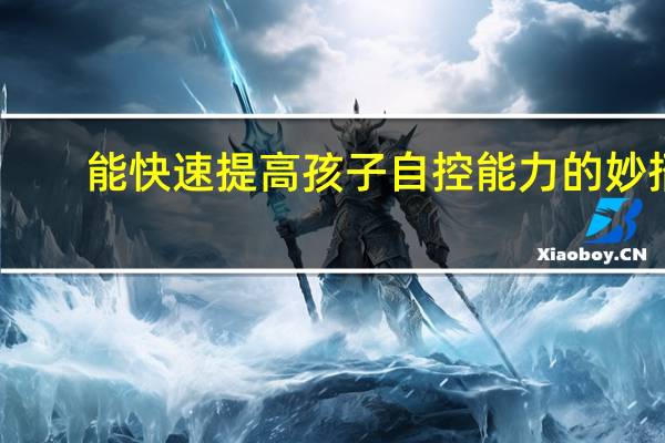 能快速提高孩子自控能力的妙招，都有哪些