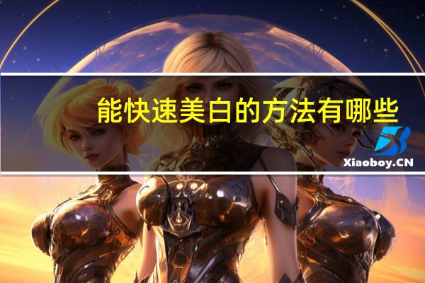 能快速美白的方法有哪些，皮肤美白最快的方法是什么