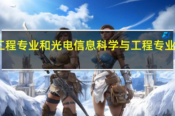 能源与动力工程专业和光电信息科学与工程专业哪个就业前景好点,工资待遇高点