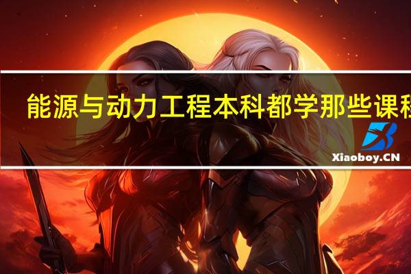能源与动力工程本科都学那些课程啊