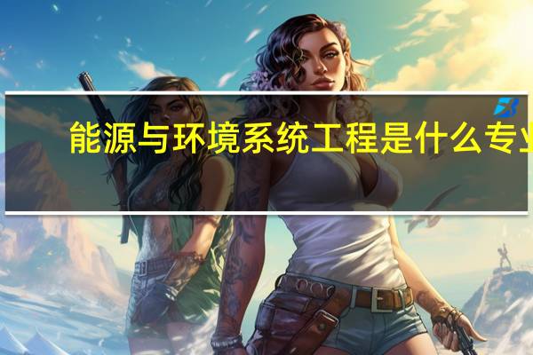 能源与环境系统工程是什么专业