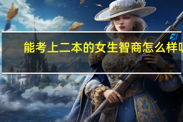 能考上二本的女生智商怎么样呢
