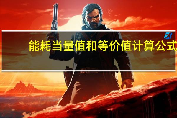能耗当量值和等价值计算公式（能耗当量值是什么意思）