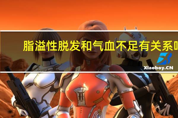 脂溢性脱发和气血不足有关系吗(气血不足脱发怎么办)