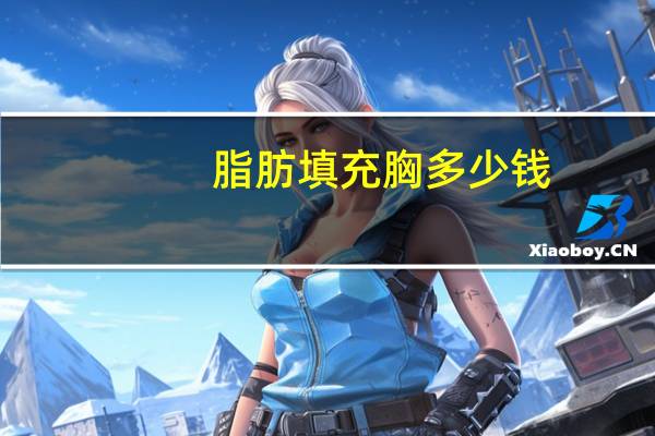 脂肪填充胸多少钱(自体脂肪活细胞隆胸多少钱)