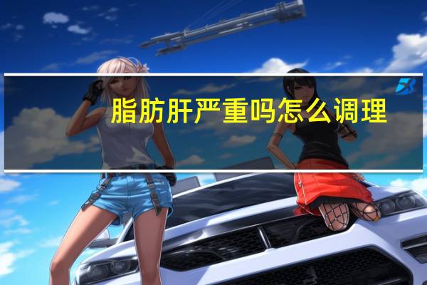 脂肪肝严重吗怎么调理（脂肪肝严重吗）