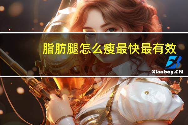 脂肪腿怎么瘦最快最有效（瘦腿的最快方法）
