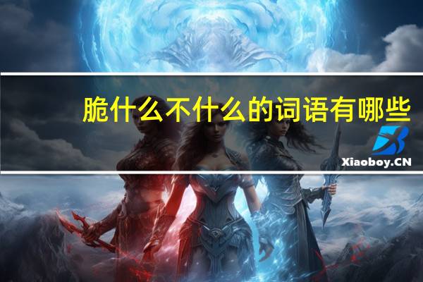 脆什么不什么的词语有哪些?