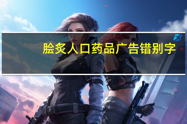 膾炙人口藥品廣告錯(cuò)別字（廣告錯(cuò)別字）