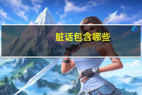 脏话包含哪些（脏话-语言简介）