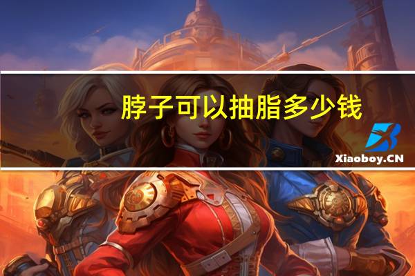 脖子可以抽脂多少钱(脖子肉太多怎么办)