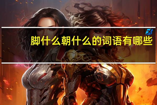 脚什么朝什么的词语有哪些?