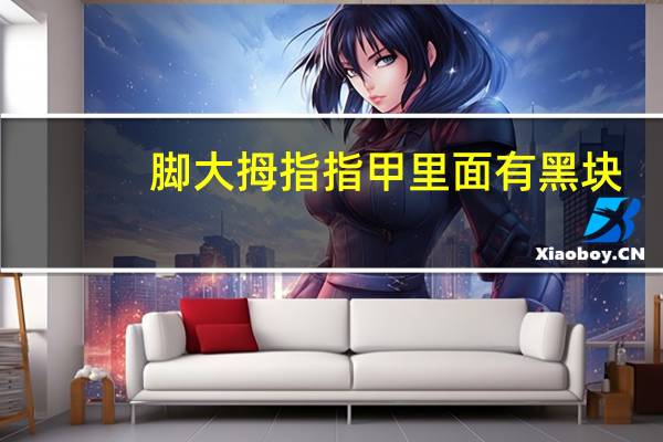 脚大拇指指甲里面有黑块（大拇脚指甲里面有黑块怎么回事）