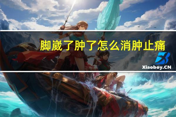 脚崴了肿了怎么消肿止痛（脚崴了不肿但是里面疼是怎么回事）