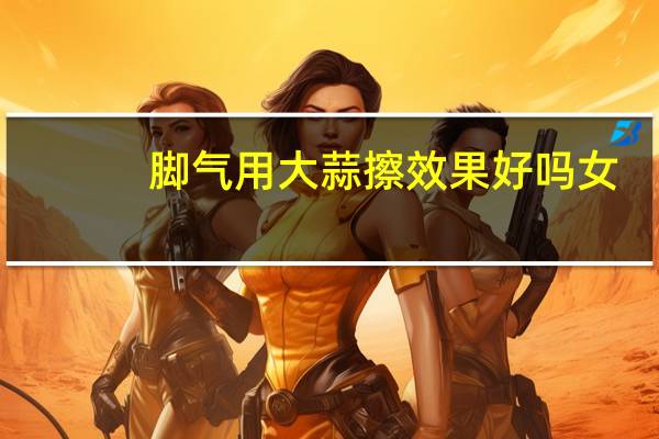 脚气用大蒜擦效果好吗女(脚气用大蒜擦效果好吗)