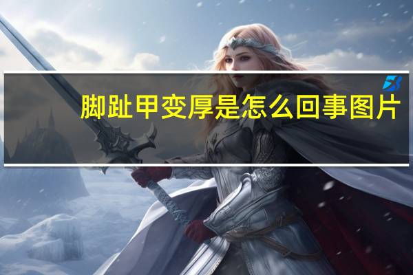 脚趾甲变厚是怎么回事图片(脚趾甲变厚是怎么回事)