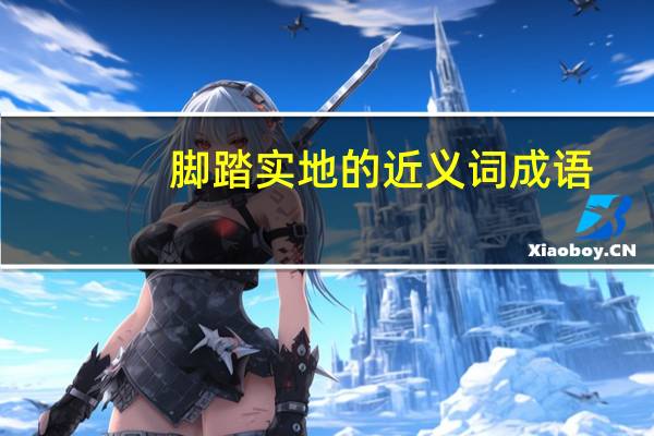 脚踏实地的近义词成语（脚踏实地的近义词）