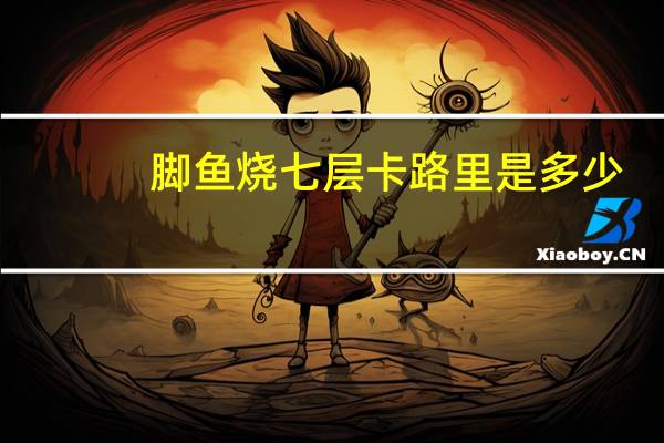脚鱼烧七层卡路里是多少