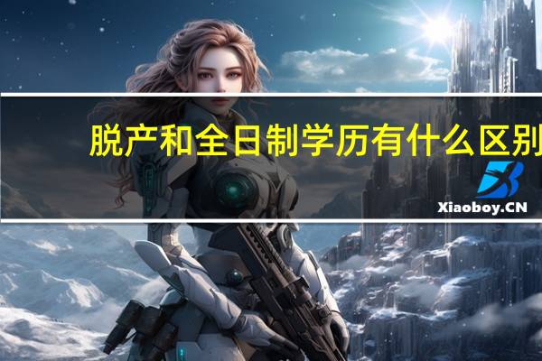 脱产和全日制学历有什么区别