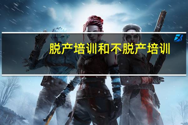 脱产培训和不脱产培训（什么是脱产培训）
