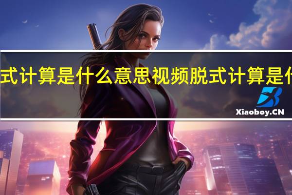 脱式计算是什么意思视频 脱式计算是什么意思