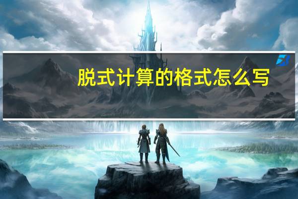 脱式计算的格式怎么写