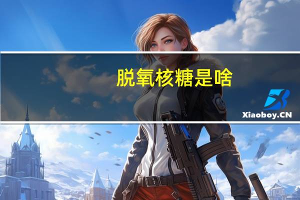 脱氧核糖是啥?（脱氧核糖-网络用语简介）