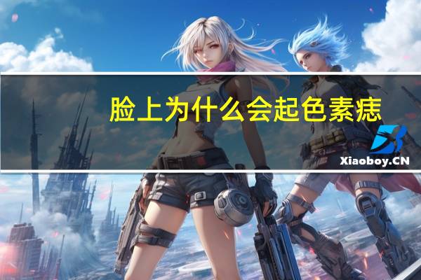 脸上为什么会起色素痣(色素痣是怎样引起的)
