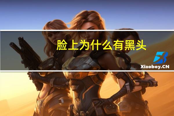脸上为什么有黑头？为什么会长黑头是因为什么原因