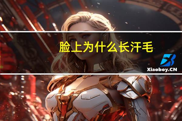 脸上为什么长汗毛(脸上长汗毛什么原因)