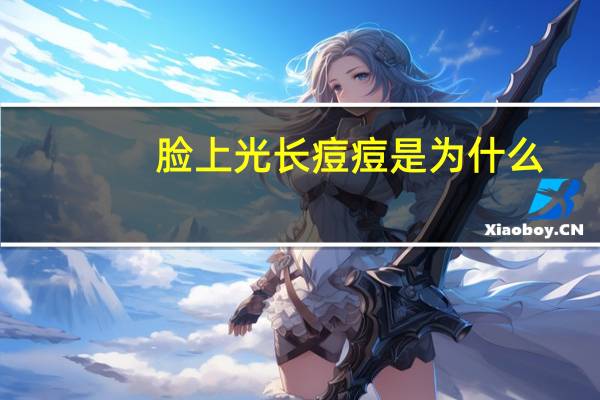 脸上光长痘痘是为什么？为什么有些人脸上会长痘