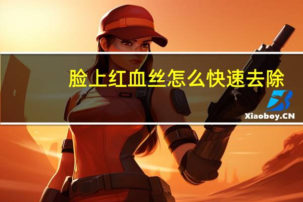 脸上红血丝怎么快速去除