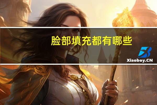 脸部填充都有哪些，脸部填充产品推荐