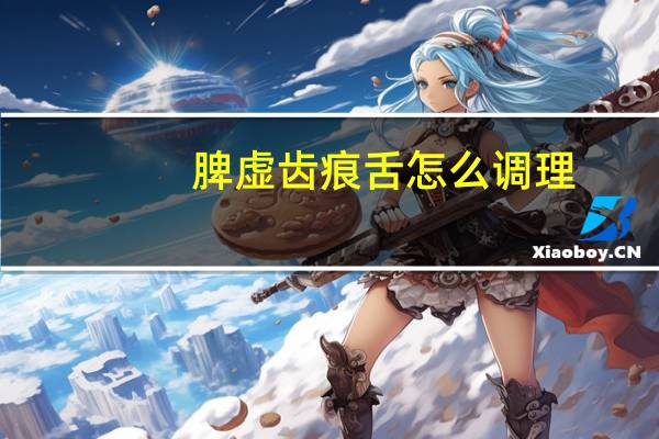 脾虚齿痕舌怎么调理（齿痕舌怎么调理）