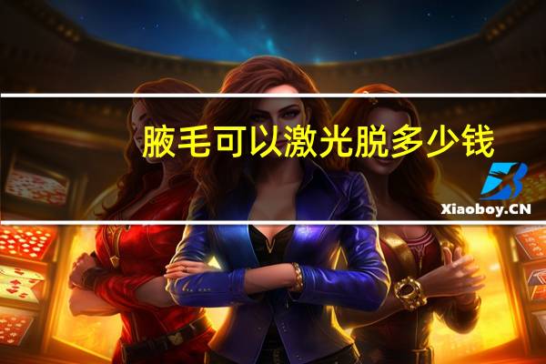 腋毛可以激光脱多少钱，做激光脱毛大概费用