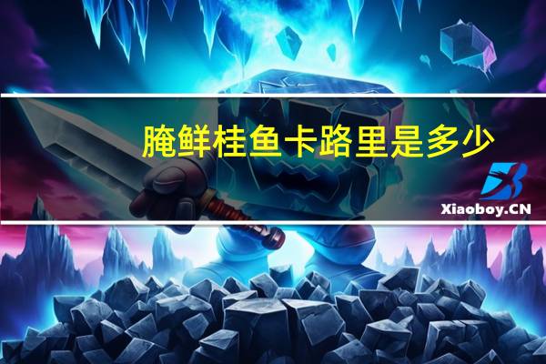 腌鲜桂鱼卡路里是多少