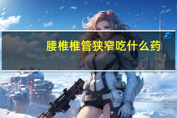 腰椎椎管狭窄吃什么药