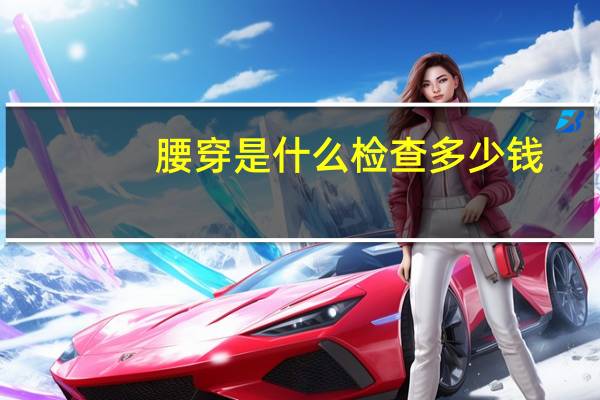 腰穿是什么检查多少钱（腰穿是什么）