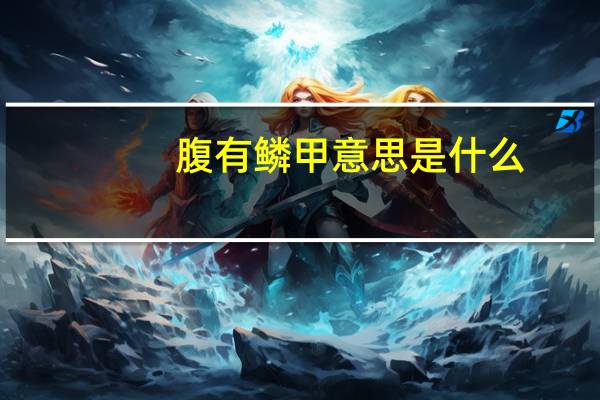 腹有鳞甲意思是什么